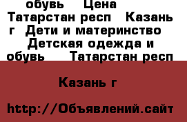 обувь  › Цена ­ 600 - Татарстан респ., Казань г. Дети и материнство » Детская одежда и обувь   . Татарстан респ.,Казань г.